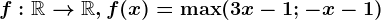 f:\mathbbR--> \mathbbR, f(x)=\max(3x-1;-x-1)
