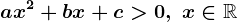 ax^2+bx+c>0,\; x\in\mathbbR
