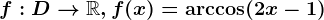 f:D--> \mathbbR,f(x)=\arccos (2x-1)