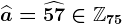 \widehata=\widehat57\in\mathbbZ75