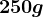 250 g