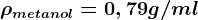 \rho metanol= 0,79 g/ml