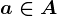 a \in A