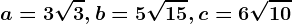 a=3\sqrt3, b=5\sqrt15, c=6\sqrt10