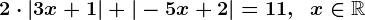 2\cdot|3x+1|+|-5x+2|=11,\; \; x\in\mathbbR