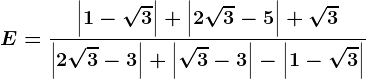E=\frac\left | 1-\sqrt3 \right |+\left | 2\sqrt3-5 \right |+\sqrt3\left | 2\sqrt3 -3\right |+\left | \sqrt3 -3\right |-\left | 1-\sqrt3 \right |