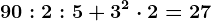90:2:5+3^2 \cdot 2=27