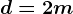 d=2m