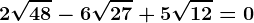 2\sqrt48-6\sqrt27+5\sqrt12 = 0