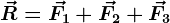 \vecR = \vecF1+\vecF2+\vecF3