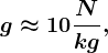 g\approx 10\fracNkg,
