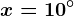 x=10^^\circ