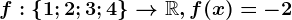 f:\left \ 1; 2; 3; 4 \right \--> \mathbbR, f(x)=-2