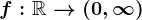 f:\mathbbR--> (0,\infty )