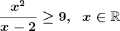 \fracx^2x-2\geq 9,\;\;x\in\mathbbR