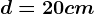 d=20cm