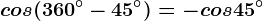 cos(360^\circ-45^\circ)=-cos45^\circ