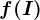 f(I)