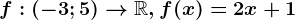 f:\left ( -3; 5 \right )--> \mathbbR, f(x)=2x+1