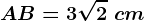 AB=3\sqrt2\ cm