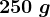 250\ g