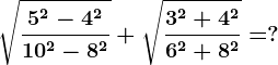 \sqrt\frac5^2-4^210^2-8^2+\sqrt\frac3^2+4^26^2+8^2=?