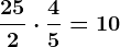 \frac252 \cdot \frac45=10