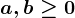 a,b\geq 0