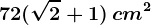72(\sqrt2+1)\, cm^2