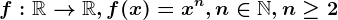f:\mathbbR--> \mathbbR, f(x)=x^n, n\in \mathbbN,n\geq 2
