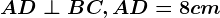 AD\perp BC , AD= 8 cm