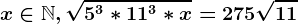 x\in \mathbbN, \sqrt5^3*11^3*x= 275\sqrt11