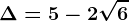 \Delta =5-2\sqrt6