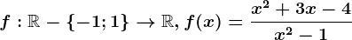 f:\mathbbR-\left \ -1; 1 \right \--> \mathbbR, f(x)=\fracx^2+3x-4x^2-1