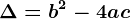 \Delta =b^2-4ac