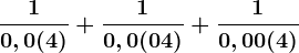 \frac10,0(4)+\frac10,0(04)+\frac10,00(4)