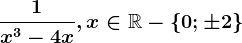\frac1x^3-4x,x\in \mathbbR-\left \ 0;\pm 2 \right \