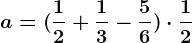 a=(\frac12+\frac13-\frac56)\cdot \frac12