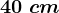 40\ cm