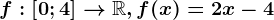 f:\left [ 0;4 \right ]--> \mathbbR,f(x)=2x-4
