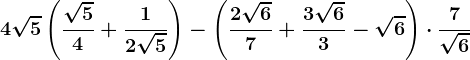 4\sqrt5\left ( \frac\sqrt54 +\frac12\sqrt5\right )-\left ( \frac2\sqrt67 +\frac3\sqrt63-\sqrt6\right )\cdot \frac7\sqrt6