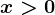 x> 0