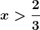 x>\frac23