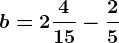 b=2\frac415-\frac25