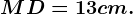 MD=13 cm.