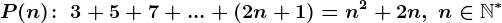 P(n)\! :\; 3+5+7+...+\left ( 2n+1 \right )=n^2+2n,\; n\in\mathbbN^*