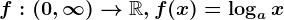 f:(0,\infty )--> \mathbbR, f(x)=\log ax