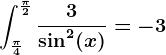 \int\frac\pi 4^\frac\pi 2\frac3\sin^2(x)=-3