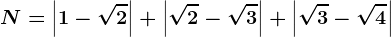 \dpi100 N=\left | 1-\sqrt2 \right |+\left | \sqrt2-\sqrt3 \right |+\left | \sqrt3-\sqrt4 \right |