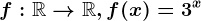f:\mathbbR--> \mathbbR,f(x)=3^x
